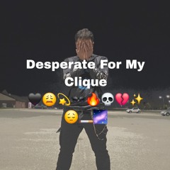 Desperate For My Clique(prod. by 17 Letters x Slaying Ibis)