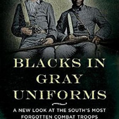 FREE EBOOK 📗 Blacks in Gray Uniforms: A New Look at the South's Most Forgotten Comba