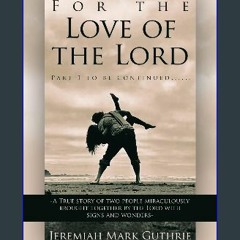 Read ebook [PDF] 📖 For the Love of the Lord: Part 1 to be continued......-A True story of two peop