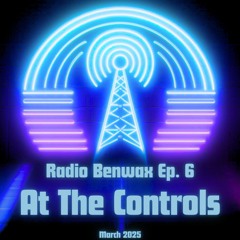 Radio Benwax Episode 6 - At The Controls