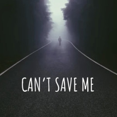 CAN’T SAVE ME