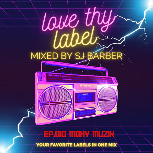 Love Thy Label Ep. 10 Moxy Muzik (Mixed By SJ Barber)