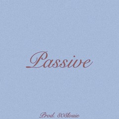 Passive (prod. 808LOUIE)