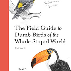 [Free] EBOOK 📤 The Field Guide to Dumb Birds of the Whole Stupid World by  Matt Krac