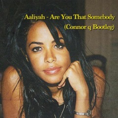 Aaliyah - Are You That Somebody (Connor q Bootleg) Free Download