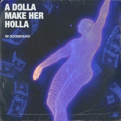 99 Goonsquad - A Dollar Makes Her Holla