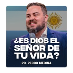 ¿ES DIOS EL SEÑOR DE TU VIDA? - Edição Argentina | Pregação Pr. Pedro Medina #29