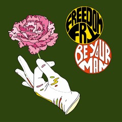Freedom Fry - Be Your Man