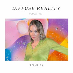 Diffuse Reality Podcast 103: Toni Ba