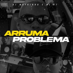 Arruma Problema - DJ Maykinho e DJ R7 (Lançamento 2022)