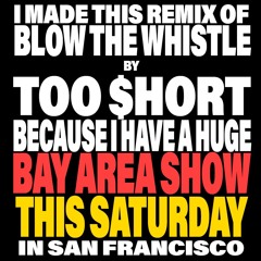 I HAVE A HUGE BAY AREA CALI SHOW THIS SATURDAY SO I MADE THIS REMIX OF BLOW THE WHISTLE BY TOO $HORT