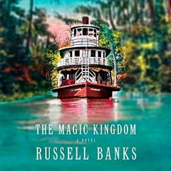 [ACCESS] [PDF EBOOK EPUB KINDLE] The Magic Kingdom: A Novel by  Russell Banks,Danny Campbell,MacLeod