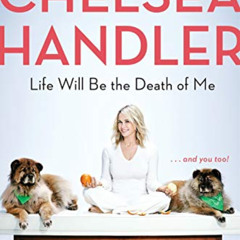 DOWNLOAD EBOOK 📬 Life Will Be the Death of Me: . . . and you too! by  Chelsea Handle