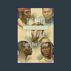 EBOOK #pdf ❤ The Myth of Race: The Troubling Persistence of an Unscientific Idea <(DOWNLOAD E.B.O.