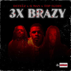 G Man x D Steez x TopScore - 3x Brazy (Prod. By TrueThePlug)
