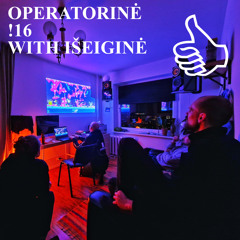 OPERATORINĖ !16 WITH IŠEIGINĖ