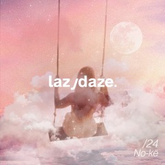 lazydaze.24 // No-kë
