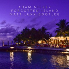 Adam Nickey - Forgotten Island (Matt Luxx Bootleg)
