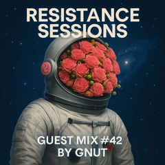 RESISTANCE SESSIONS GUEST MIX #42 - by GNUT