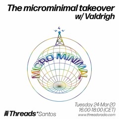 The microminimal takeover (Episode 24) w/ Valdrigh (Threads*SANTOS) - 24-Mar-20