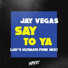 Jay Vegas - Say To Ya (Jay's Ultimate Funk Mix) [Hot Stuff]