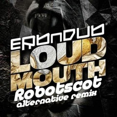 ERB N DUB -LOUDMOUTH (Robotscot Alternative Remix)