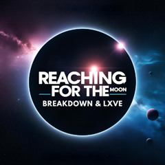 Breakdown & LXVE - Reaching For The Moon (Intro Mix)