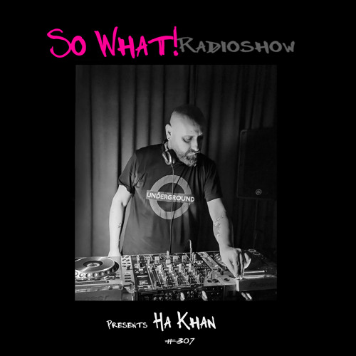 So What Radioshow 307/Ha Khan