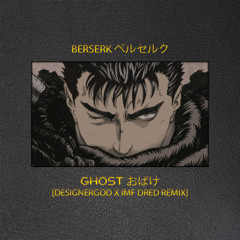 Berserk OST - Ghosts [Designergod X IMF DRED Remix]