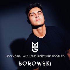 MACKY GEE - LA LA LAND (BOROWSKI BOOTLEG) [Free Download]