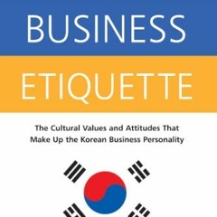 [Download] EBOOK 🖍️ Korean Business Etiquette: The Cultural Values and Attitudes tha