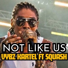 VYBZ KARTEL FT SQUASH - NOT LIKE US REMIX