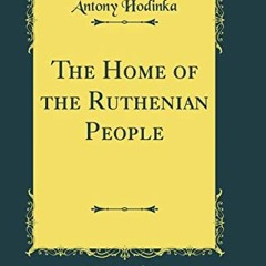 [ACCESS] KINDLE PDF EBOOK EPUB The Home of the Ruthenian People (Classic Reprint) by  Antony Hodinka