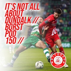 IT'S NOT ALL ABOUT DUNDALK // BORST POD 150 //
