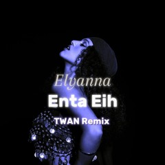 Elyanna - Enta Eih | TWAN Remix انت ايه - اليانا