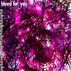 BLEED FOR YOU