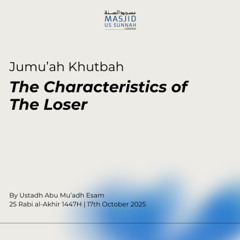 The Characteristics of The Loser by Ustadh Abu Mu'adh Esaam - Jumu'ah Khutba 17/10/25