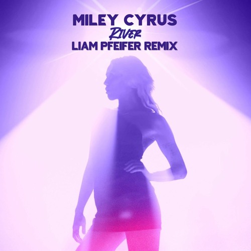 Miley Cyrus - River (Liam Pfeifer Remix)