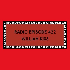 Circoloco Radio 422 - William Kiss