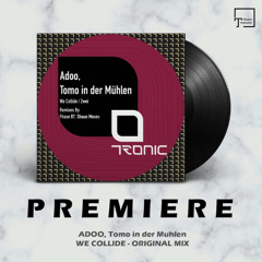 PREMIERE: ADOO, Tomo in der Mühlen - We Collide (Original Mix) [TRONIC]