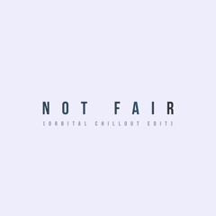 Not Fair (Orbital Chillout Edit)