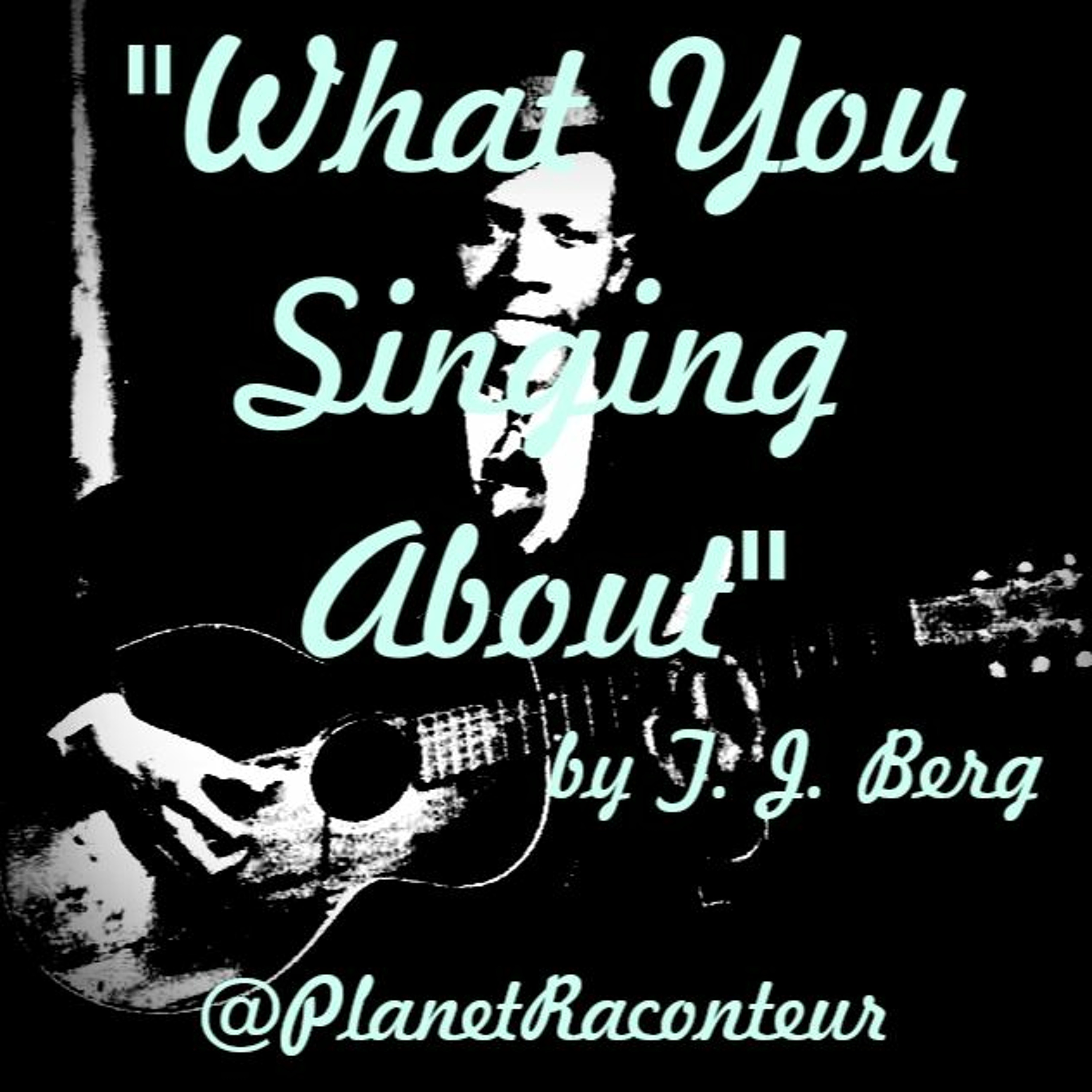 "What You Singing About" by T J Berg - Planet Raconteur episode artwork
