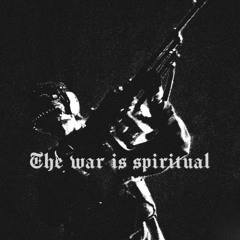 THE WAR IS SPIRITUAL