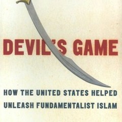 VIEW [PDF EBOOK EPUB KINDLE] Devil's Game: How the United States Helped Unleash Fundamentalist Islam