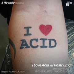 I Love Acid w/ Posthuman (*Glasgow) - 17-Aug-23