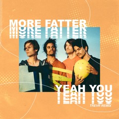 More Fatter - Yeah You (TREVR Remix)