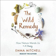 [Get] EPUB KINDLE PDF EBOOK The Wild Remedy: How Nature Mends Us - A Diary by  Emma M