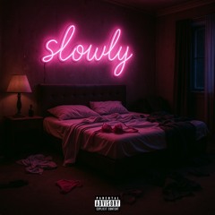 Slowly