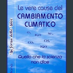 PDF [READ] ❤ LE VERE CAUSE DEL CAMBIAMENTO CLIMATICO: Quello che la scienza non dice (La Forza del