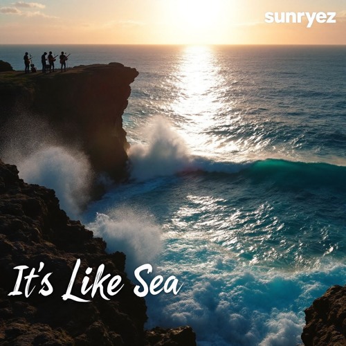 It's Like The Sea